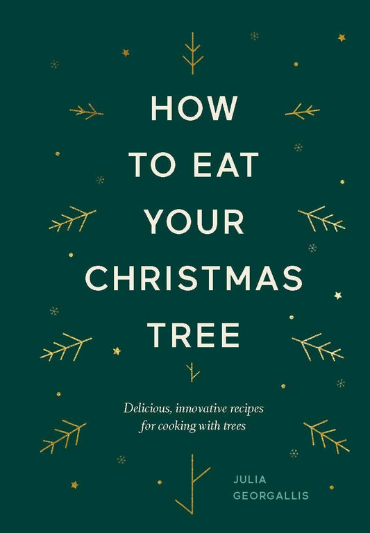 How to Eat Your Christmas Tree: Delicious, Innovative Recipes for Cooking with Trees (Hardback)