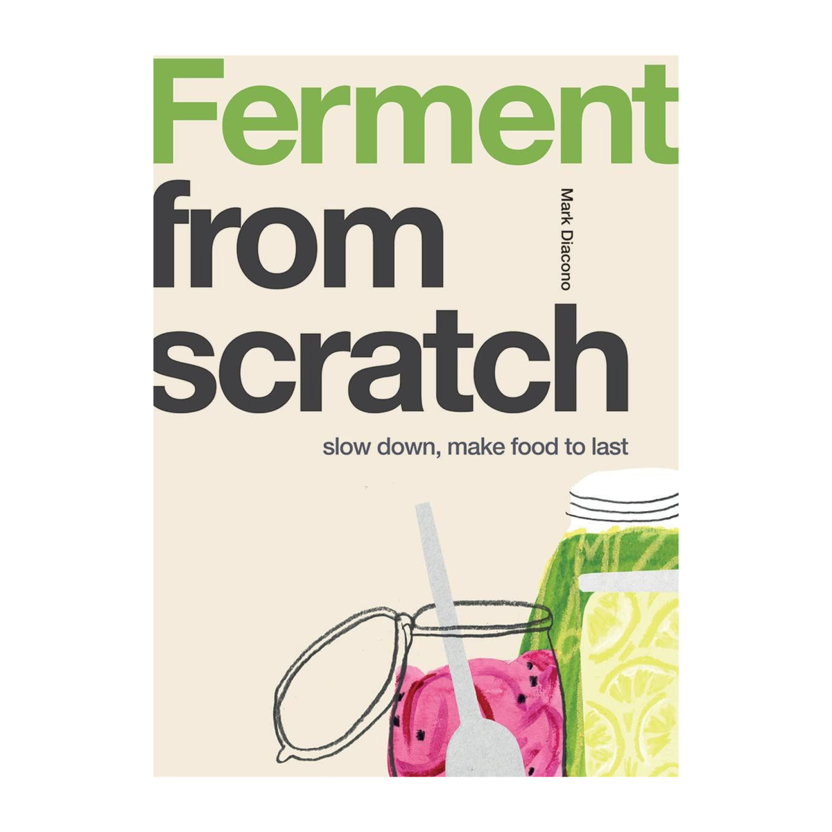 Ferment From Scratch: Slow Down to Make Food Last