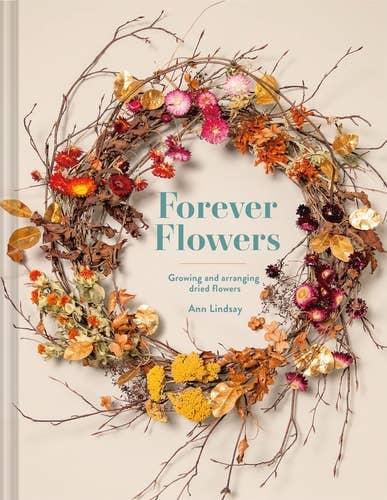 Forever Flowers: Growing and arranging dried flowers (Hardback)