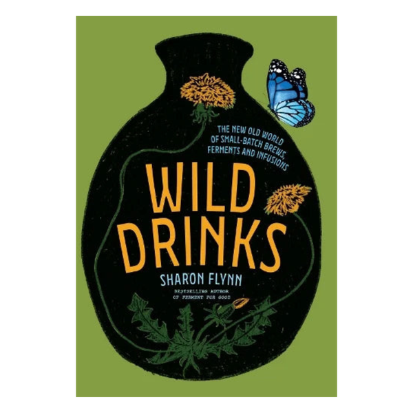 Wild Drinks: The New Old World of Small-Batch Brews, Ferments and Infusions