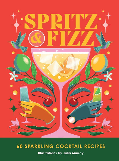 Spritz & Fizz: 60 Sparkling Cocktail Recipes