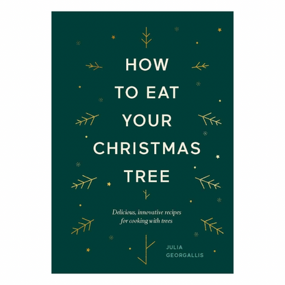 How to Eat Your Christmas Tree: Delicious, Innovative Recipes for Cooking with Trees (Hardback)